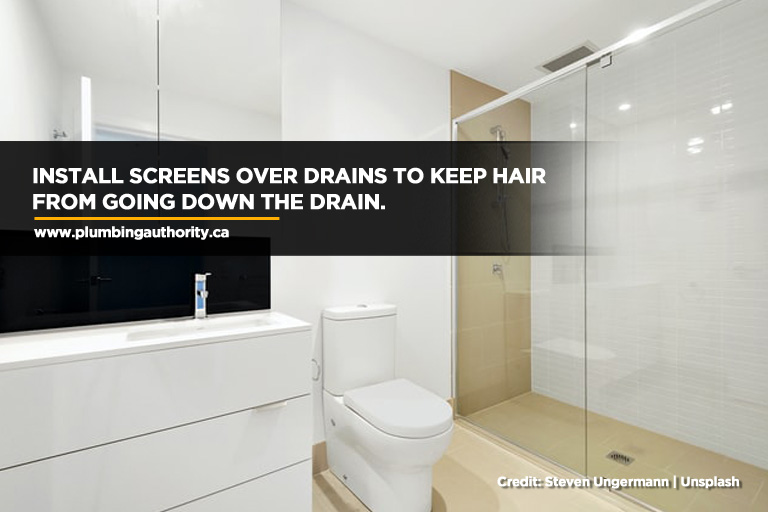 Install screens over drains to keep hair from going down the drain.