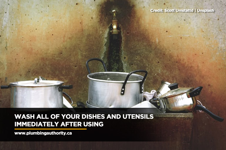 Wash all of your dishes and utensils immediately after using