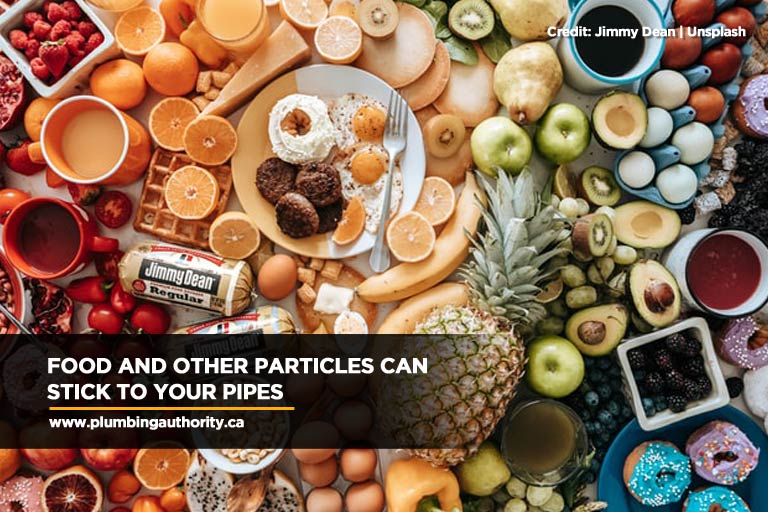Food and other particles can stick to your pipes
