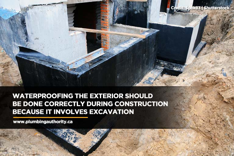 Waterproofing the exterior should be done correctly during construction because it involves excavation
