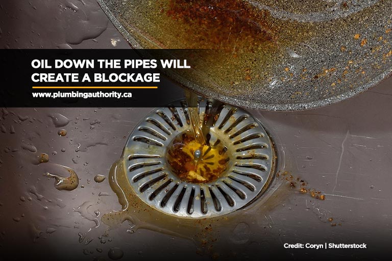 Oil down the pipes will create a blockage