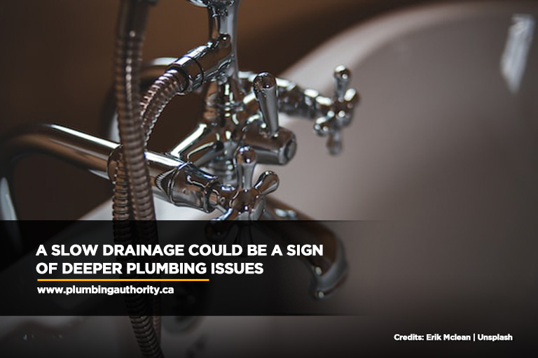 A slow drainage could be a sign of deeper plumbing issues