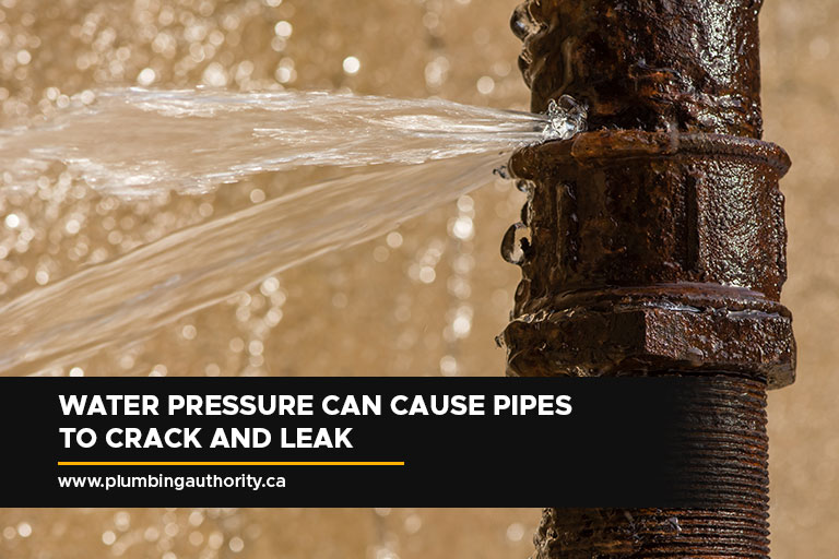 Water pressure can cause pipes to crack and leak