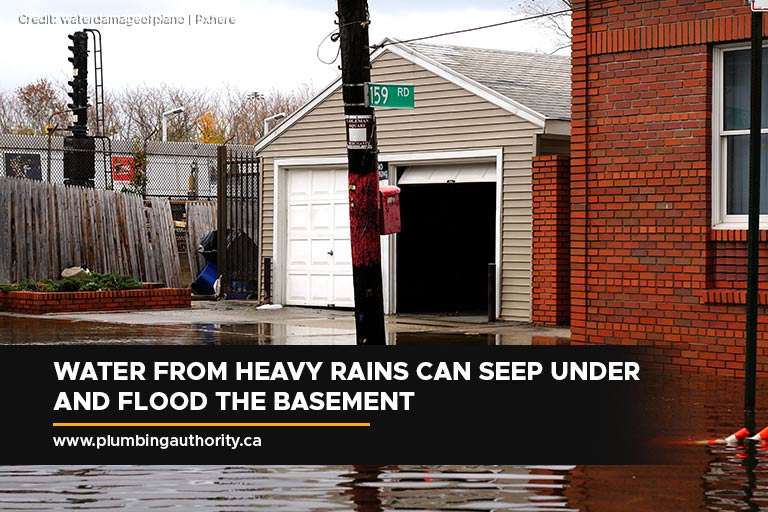 Water from heavy rains can seep under and flood the basement