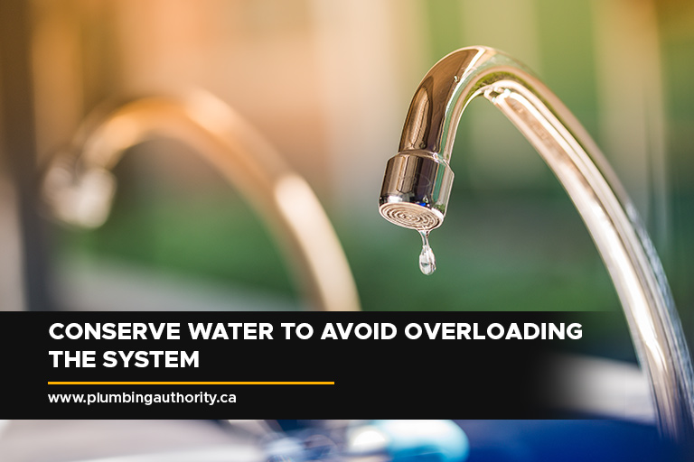 Conserve water to avoid overloading the system