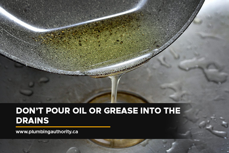 Don’t pour oil or grease into the drains