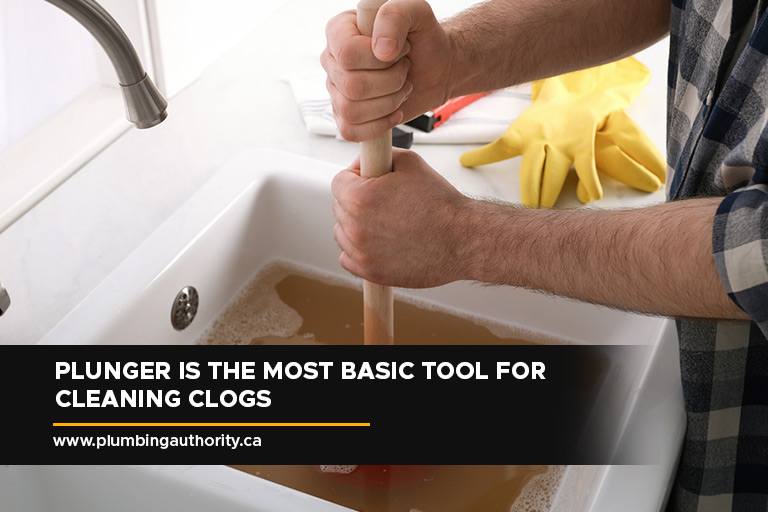 Plunger is the most basic tool for cleaning clogs