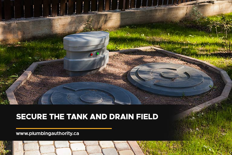 Secure the tank and drain field