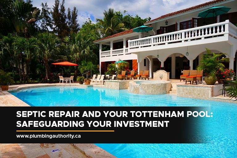 Septic Repair and Your Tottenham Pool Safeguarding Your Investment